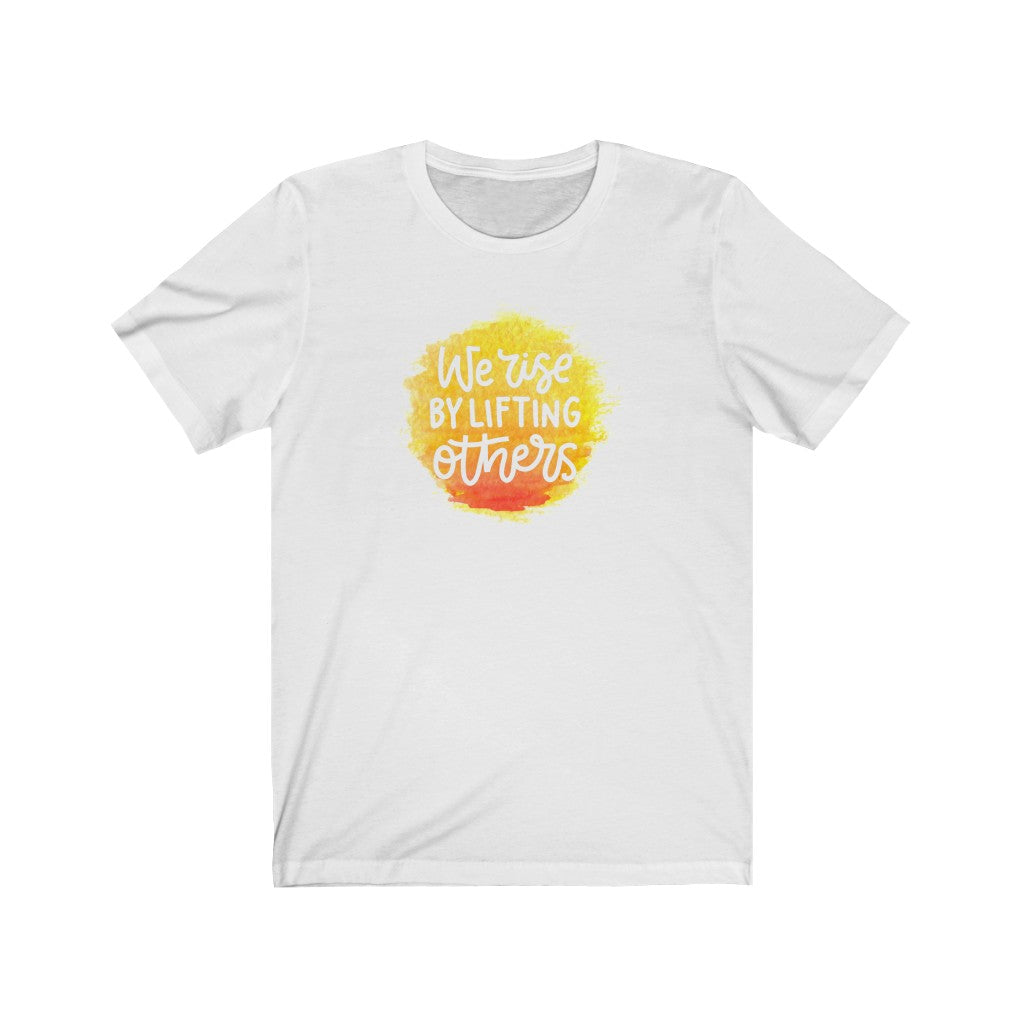 "We Rise By Lifting Others" Unisex Jersey Short Sleeve Tee - 14 colors